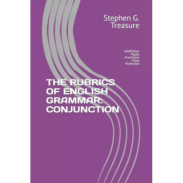 The Rubrics of English Grammar: CONJUNCTION: -Definition -Types -Functions -Uses -Exercises