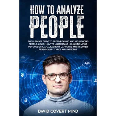 How to Analyze People: The Ultimate Guide to Speed Reading and Influence People. Learn how to Understand Human Behavior Psychology, Analyze B