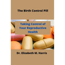 The Birth Control Pill: Control of Your Reproductive Health