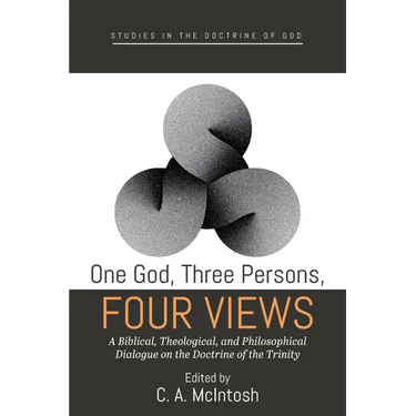 One God, Three Persons, Four Views: A Biblical, Theological, and Philosophical Dialogue on the Doctrine of the Trinity