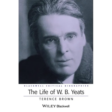 The Life of W. B. Yeats: A Critical Biography