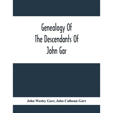 Genealogy Of The Descendants Of John Gar, Or More Particularly Of His Son, Andreas Gaar, Who Emigrated From Bavaria To America In 1732; With Portraits