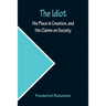 The Idiot; His Place in Creation, and His Claims on Society