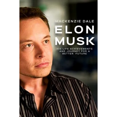 Elon Musk: His Life Achievements and Journey for A Better Future