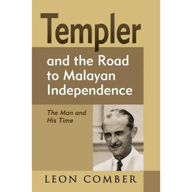 Templer and the Road to Malayan Independence: The Man and His Time