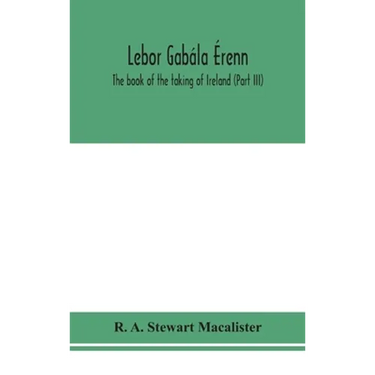Lebor Gabála Érenn: The Book Of The Taking Of Ireland (Part Iii)
