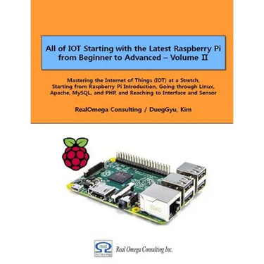 All of IOT Starting with the Latest Raspberry Pi from Beginner to Advanced - Volume 2: Mastering the Internet of Things (IOT) at a Stretch, Starting f