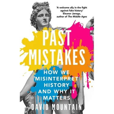 Past Mistakes: How We Misinterpret History and Why It Matters