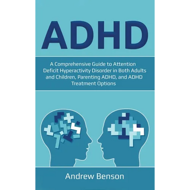 ADHD: A Comprehensive Guide to Attention Deficit Hyperactivity Disorder in Both Adults and Children, Parenting ADHD, and ADHD Treatment Options