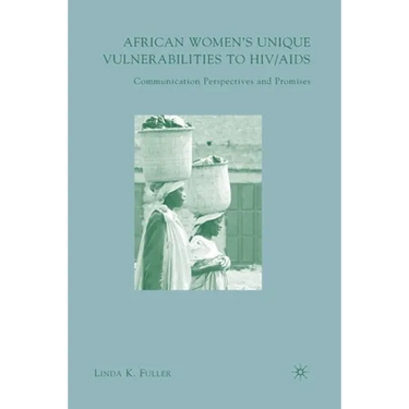 African Women's Unique Vulnerabilities to HIV/AIDS: Communication Perspectives and Promises