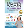 Extraordinary Women in Franchising: How Their Businesses Have Grown and How Yours Can Too...