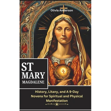 St Mary Magdalene Novena: History, Litany, and A 9-Day Novena for Spiritual and Physical Manifestation