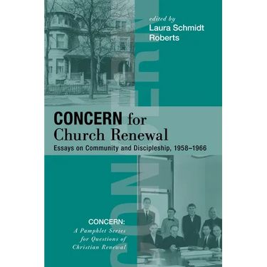 Concern for Church Renewal: Essays on Community and Discipleship, 1958-1966