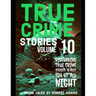 True Crime Stories: VOLUME 10: A collection of fascinating facts and disturbing details about infamous serial killers and their horrific crimes