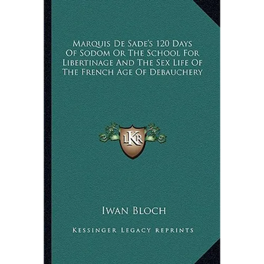 Marquis De Sade's 120 Days Of Sodom Or The School For Libertinage And The Sex Life Of The French Age Of Debauchery