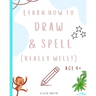 Learn how to draw and spell... really well!: Learning key skills whilst taking an adventure. Aged 4+.