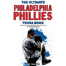 The Ultimate Philadelphia Phillies Trivia Book: A Collection of Amazing Trivia Quizzes and Fun Facts for Die-Hard Phillies Fans!