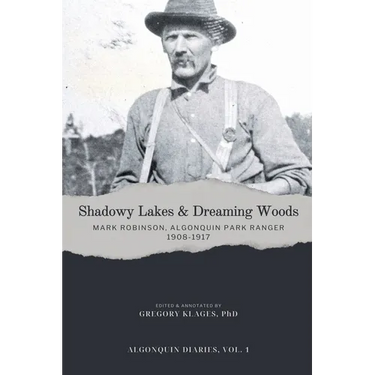 Shadowy Lakes & Dreaming Woods - Mark Robinson, Algonquin Park Ranger, 1908-1917