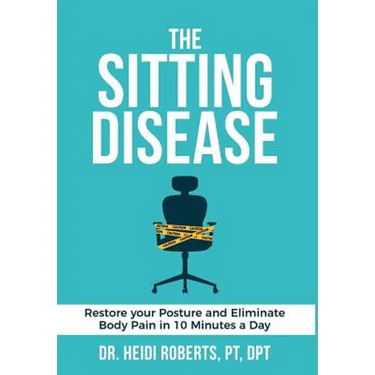 The Sitting Disease: Restore Your Posture and Eliminate Body Pain in 10 Minutes a Day