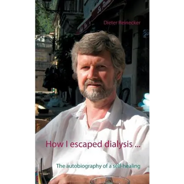 How I escaped dialysis ...: The autobiography of a self-healing