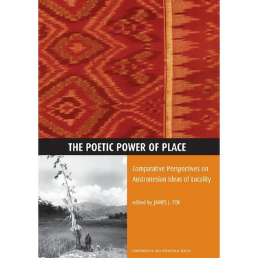 The Poetic Power of Place: Comparative Perspectives on Austronesian Ideas of Locality