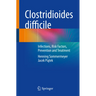 Clostridioides Difficile: Infections, Risk Factors, Prevention and Treatment