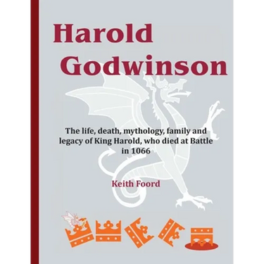 Harold Godwinson: The life, death, mythology, family, and legacy of King Harold, who died at Battle in 1066