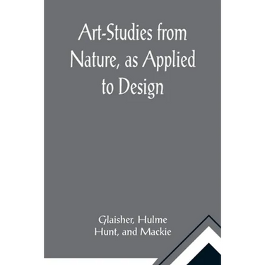 Art-Studies from Nature, as Applied to Design; For the use of architects, designers, and manufacturers