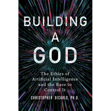 Building a God: The Ethics of Artificial Intelligence and the Race to Control It