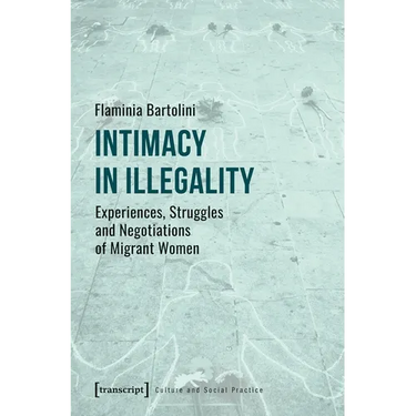 Intimacy in Illegality: Experiences, Struggles and Negotiations of Migrant Women