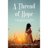 A Thread of Hope: A Woman's Spiritual Journey of Faith from Trauma to Triumph