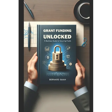 Grant Funding Unlocked: A Business Guide to Securing Funds