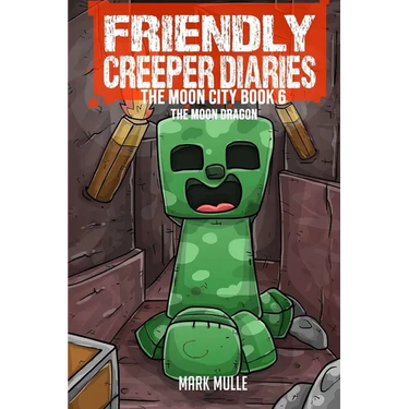 The Friendly Creeper Diaries The Moon City Book 6: The Moon Dragon