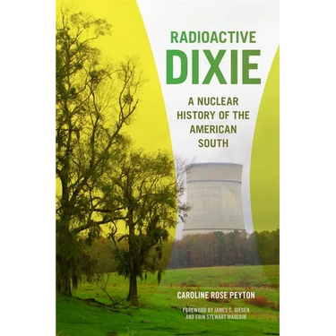 Radioactive Dixie: A Nuclear History of the American South