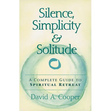 Silence, Simplicity & Solitude: A Complete Guide to Spiritual Retreat