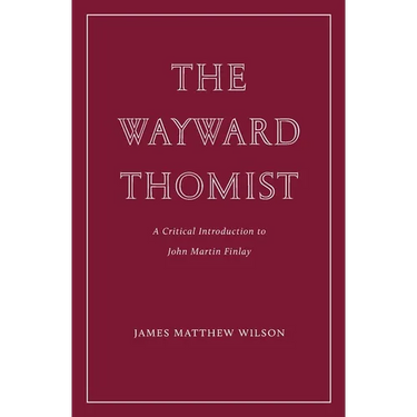 The Wayward Thomist: A Critical Introduction to John Martin Finlay