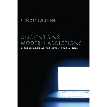 Ancient Sins . . . Modern Addictions: A Fresh Look at the Seven Deadly Sins