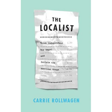 The Localist: Think Independent, Buy Local, and Reclaim the American Dream