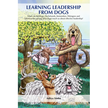 Learning Leadership from Dogs: What Can Bulldogs, Dachshunds, Komondors, Pekingese and Otterhounds (Among Other Dogs) Teach Us about Effective Leaders