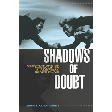 Shadows of Doubt: Negotiations of Masculinity in American Genre Films