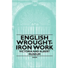 English Wrought-Iron Work - Victoria and Albert Museum