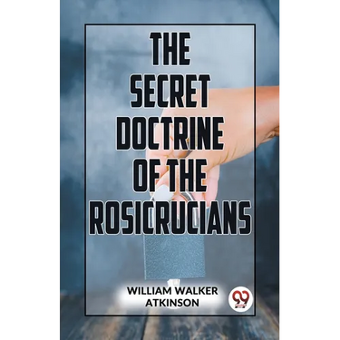 The Secret Doctrine Of The Rosicrucians