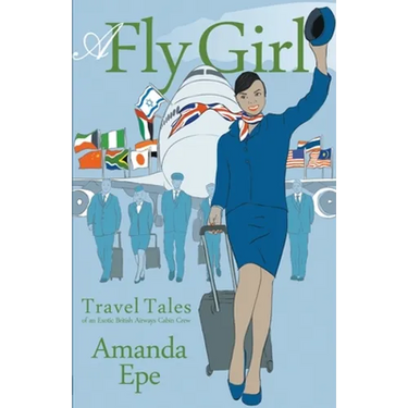 A Fly Girl: Travel Tales of an Exotic British Airways Cabin Crew