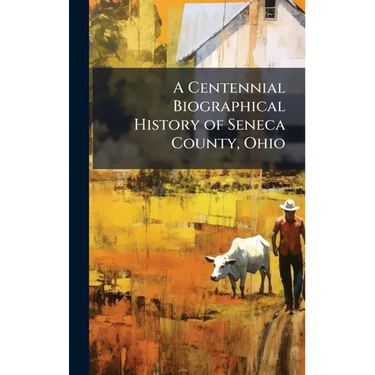 A Centennial Biographical History of Seneca County, Ohio