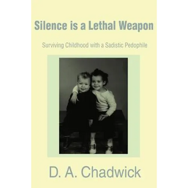 Silence is a Lethal Weapon: Surviving Childhood with a Sadistic Pedophile