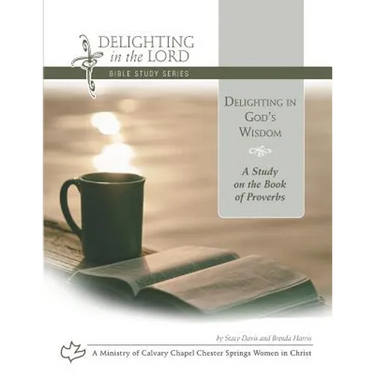 Delighting in God's Wisdom: A Study on the Book of Proverbs (Delighting in the Lord Bible Study)
