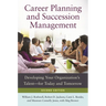 Career Planning and Succession Management: Developing Your Organization's Talentâ "for Today and Tomorrow