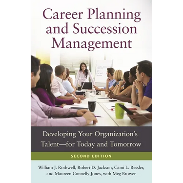 Career Planning and Succession Management: Developing Your Organization's Talentâ "for Today and Tomorrow