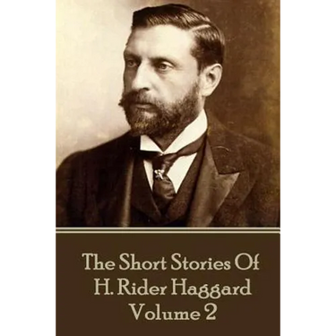 H. Rider Haggard - The Short Stories of H. Rider Haggard: Volume II