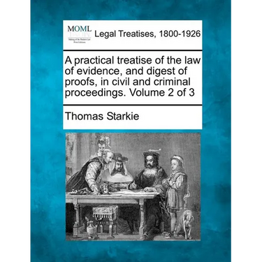 A practical treatise of the law of evidence, and digest of proofs, in civil and criminal proceedings. Volume 2 of 3